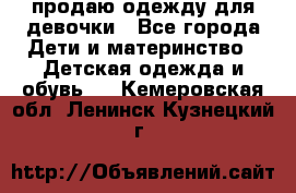 продаю одежду для девочки - Все города Дети и материнство » Детская одежда и обувь   . Кемеровская обл.,Ленинск-Кузнецкий г.